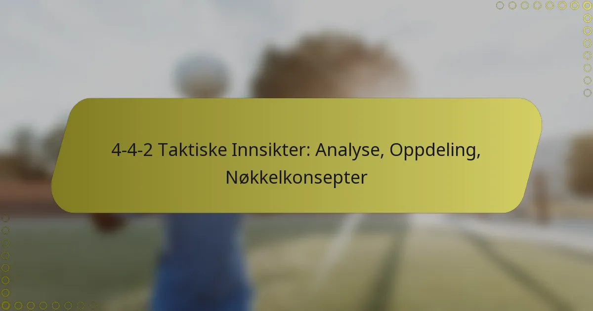 4-4-2 Taktiske Innsikter: Analyse, Oppdeling, Nøkkelkonsepter