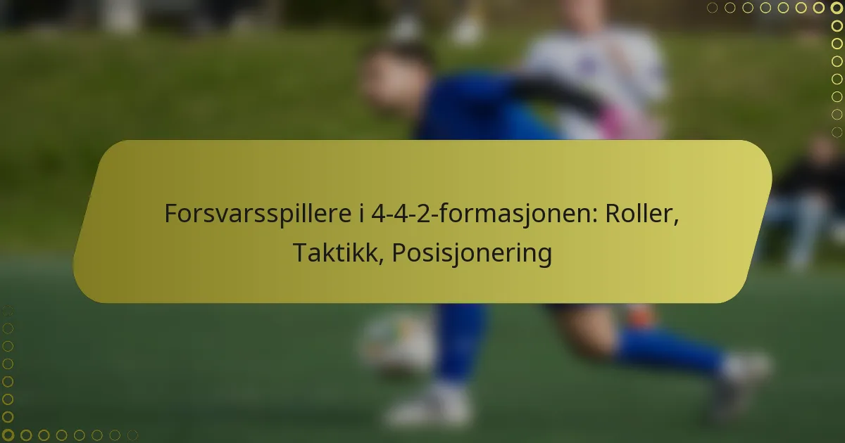 Forsvarsspillere i 4-4-2-formasjonen: Roller, Taktikk, Posisjonering