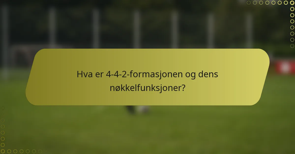 Hva er 4-4-2-formasjonen og dens nøkkelfunksjoner?