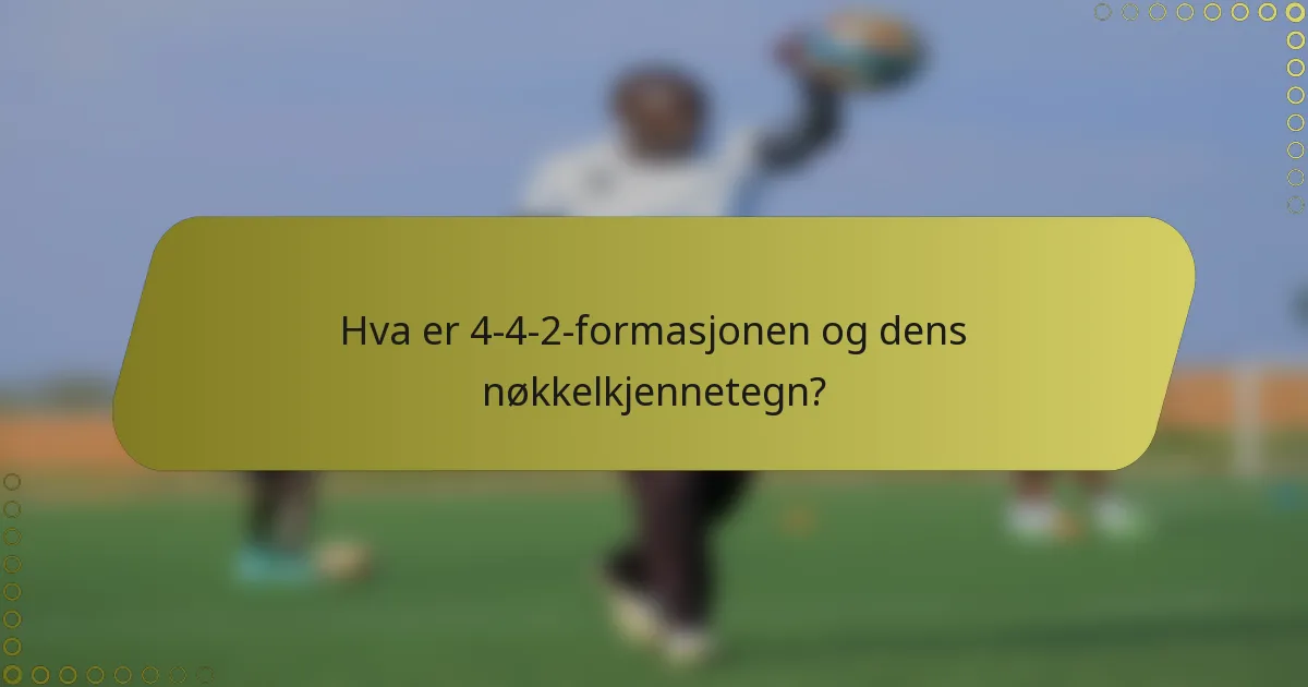Hva er 4-4-2-formasjonen og dens nøkkelkjennetegn?