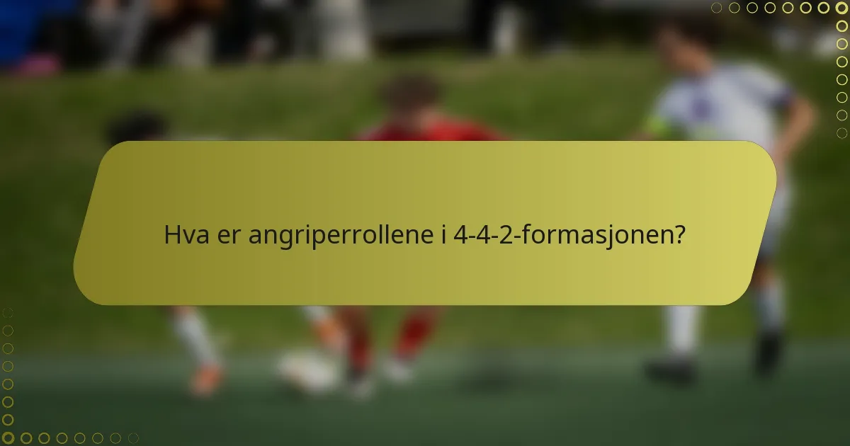 Hva er angriperrollene i 4-4-2-formasjonen?