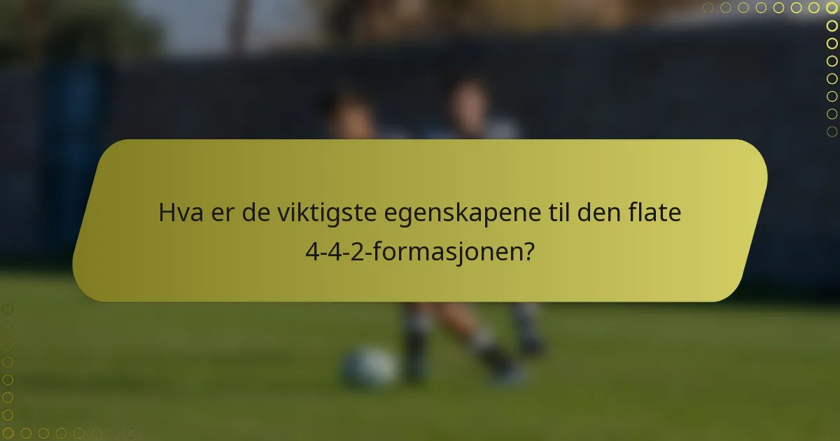 Hva er de viktigste egenskapene til den flate 4-4-2-formasjonen?