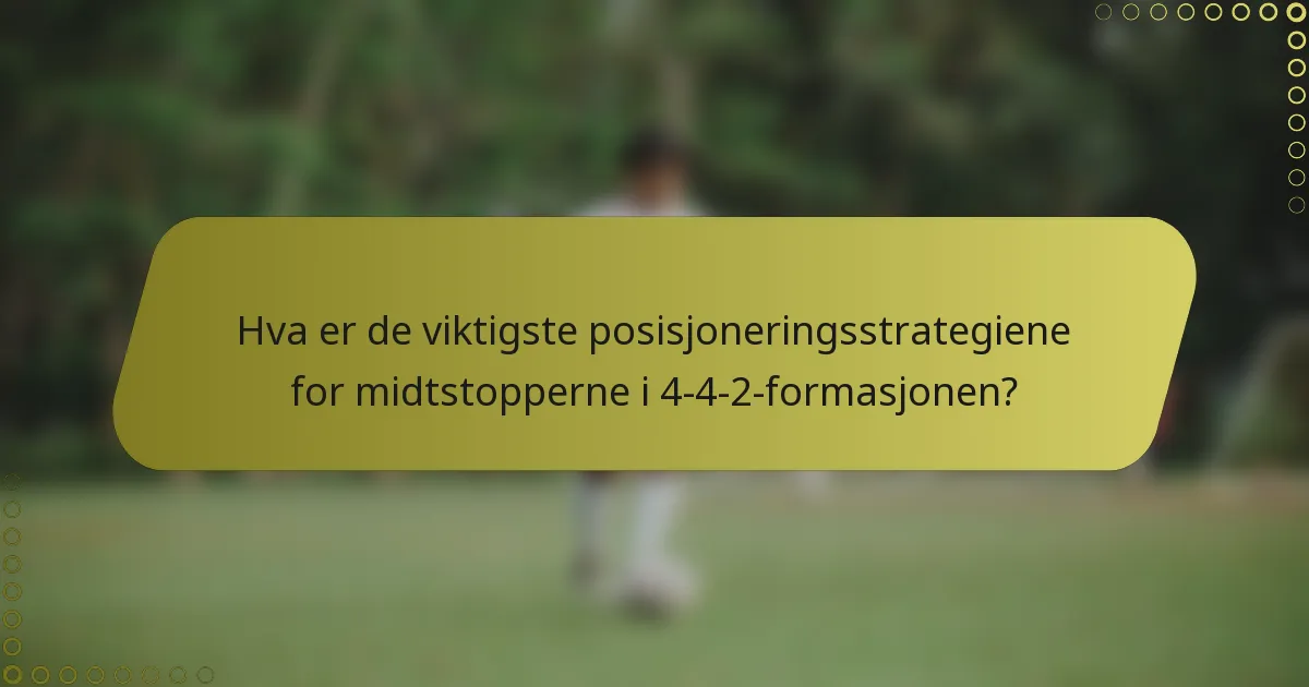 Hva er de viktigste posisjoneringsstrategiene for midtstopperne i 4-4-2-formasjonen?