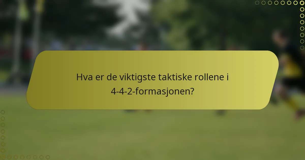 Hva er de viktigste taktiske rollene i 4-4-2-formasjonen?