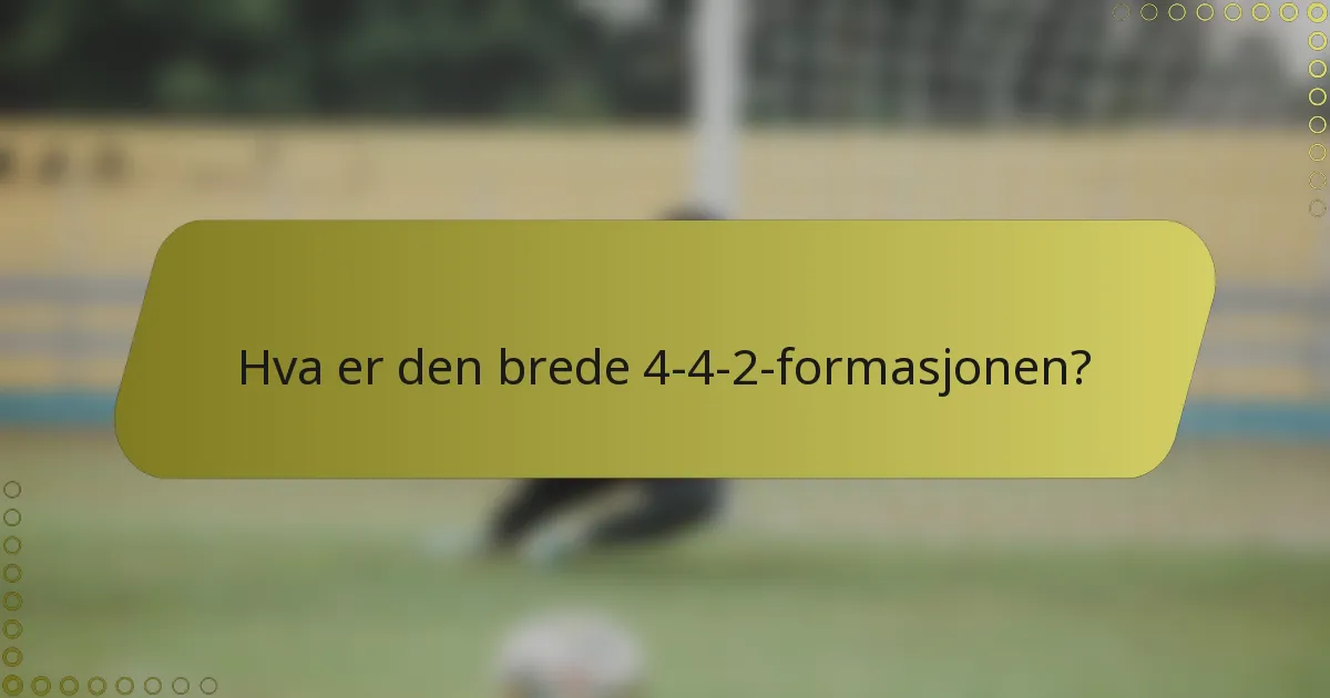 Hva er den brede 4-4-2-formasjonen?