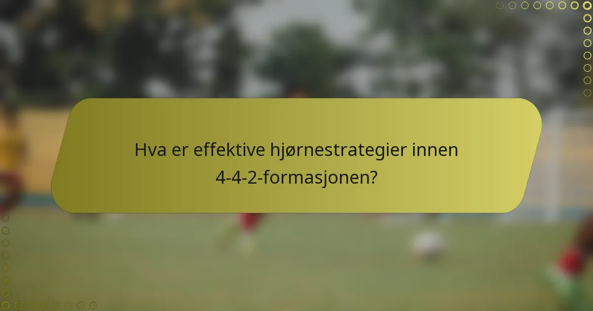 Hva er effektive hjørnestrategier innen 4-4-2-formasjonen?