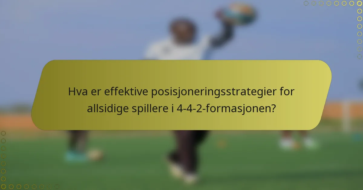 Hva er effektive posisjoneringsstrategier for allsidige spillere i 4-4-2-formasjonen?