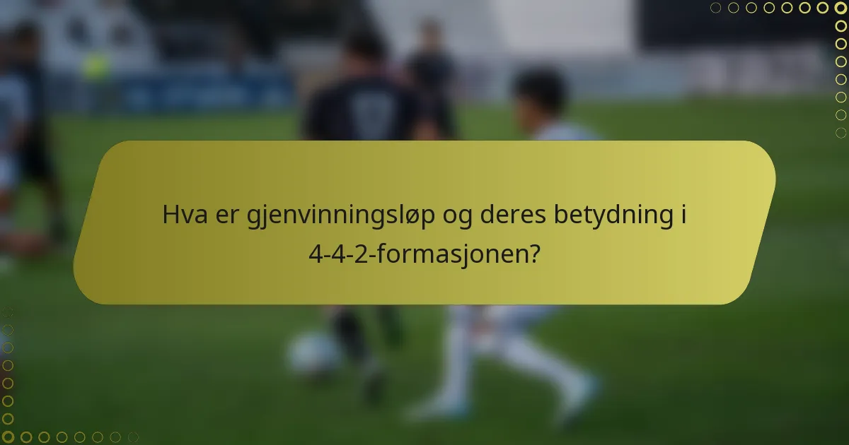 Hva er gjenvinningsløp og deres betydning i 4-4-2-formasjonen?