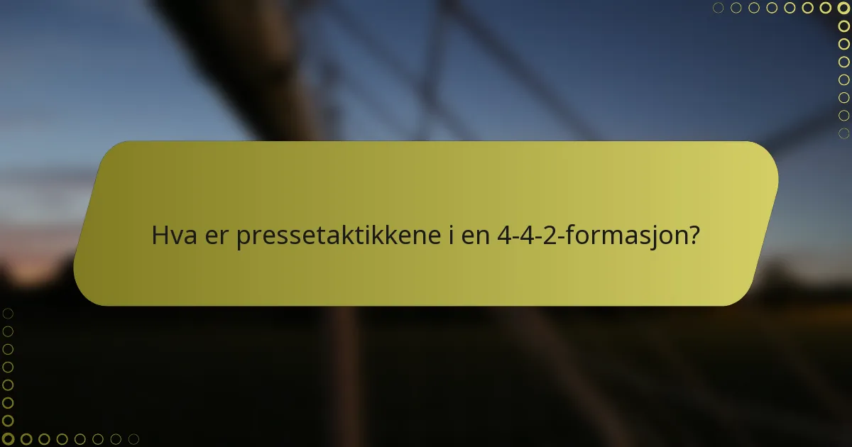 Hva er pressetaktikkene i en 4-4-2-formasjon?