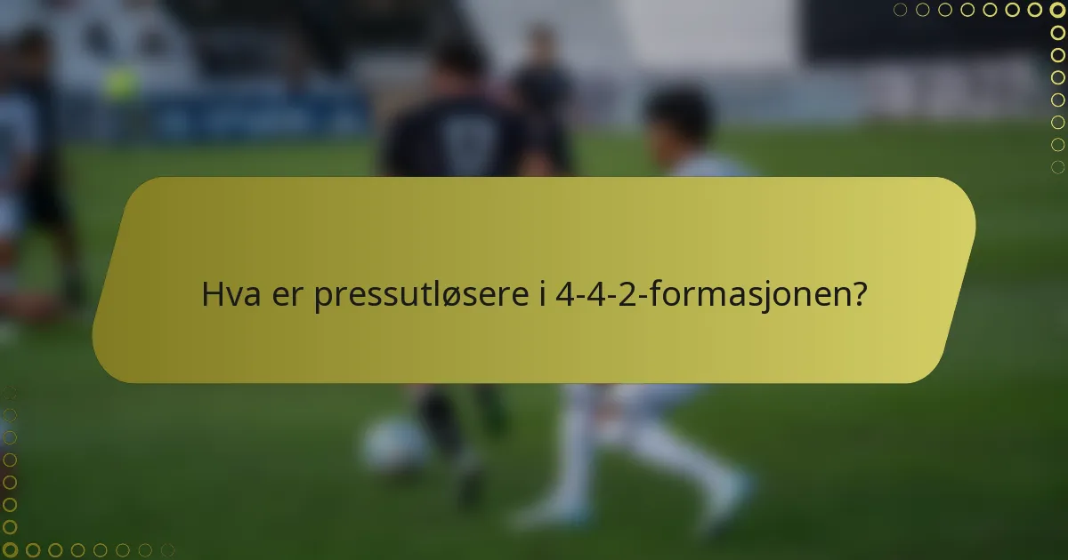 Hva er pressutløsere i 4-4-2-formasjonen?