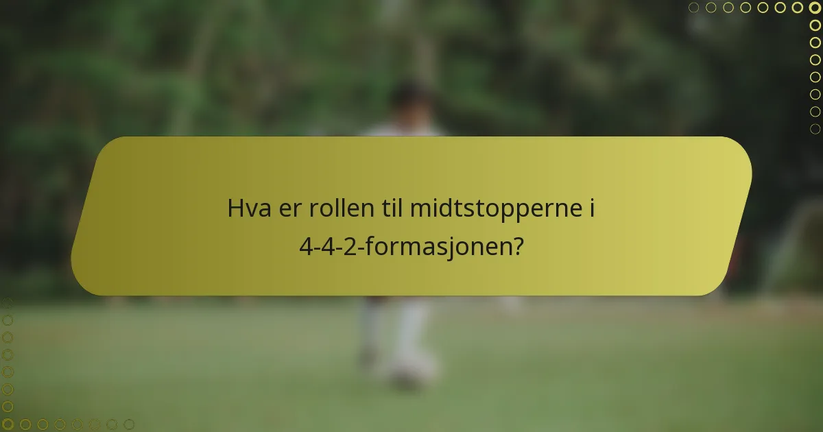 Hva er rollen til midtstopperne i 4-4-2-formasjonen?