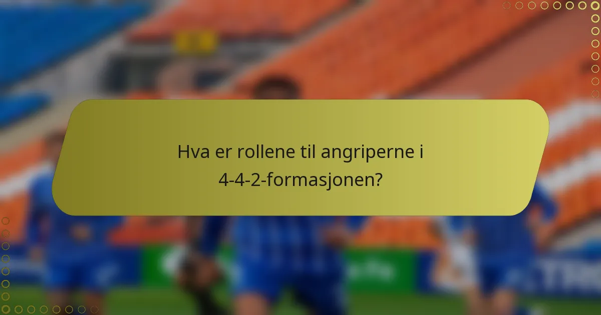 Hva er rollene til angriperne i 4-4-2-formasjonen?