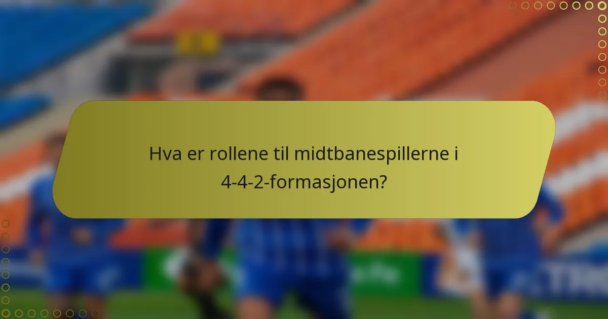Hva er rollene til midtbanespillerne i 4-4-2-formasjonen?