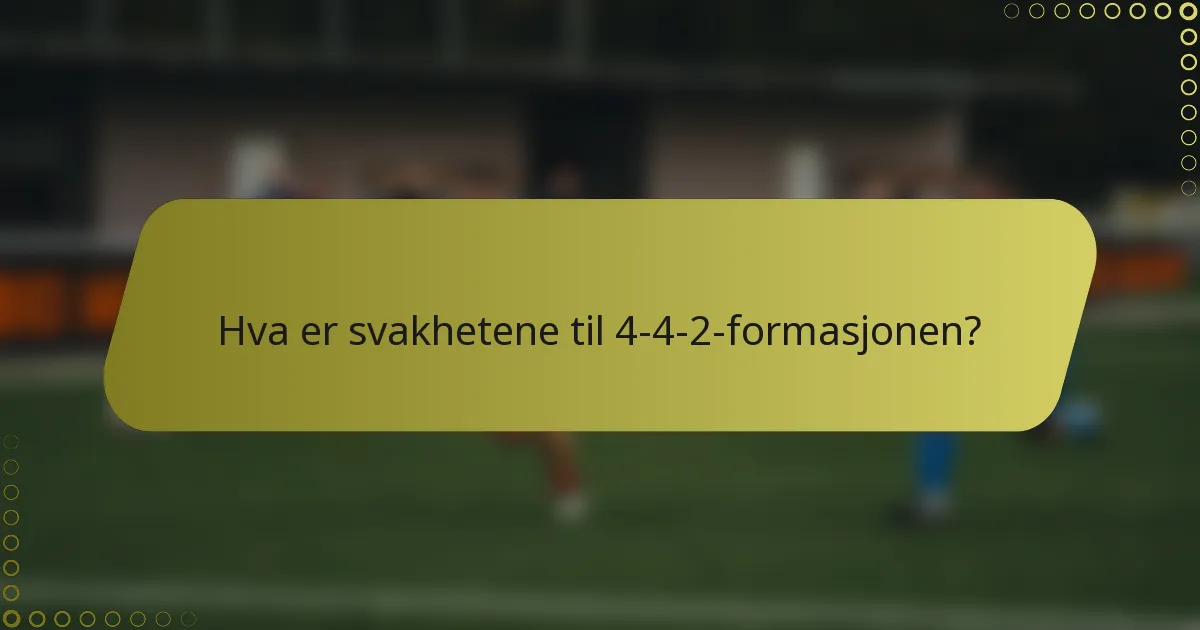 Hva er svakhetene til 4-4-2-formasjonen?