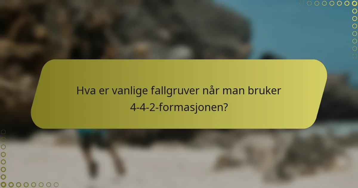 Hva er vanlige fallgruver når man bruker 4-4-2-formasjonen?