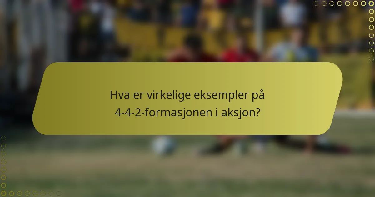 Hva er virkelige eksempler på 4-4-2-formasjonen i aksjon?