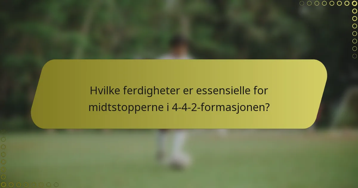 Hvilke ferdigheter er essensielle for midtstopperne i 4-4-2-formasjonen?