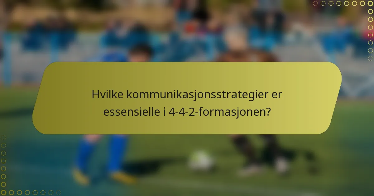 Hvilke kommunikasjonsstrategier er essensielle i 4-4-2-formasjonen?