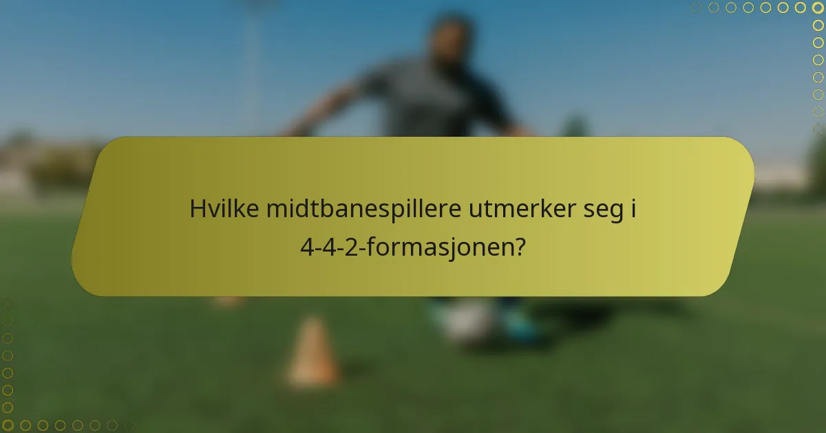 Hvilke midtbanespillere utmerker seg i 4-4-2-formasjonen?