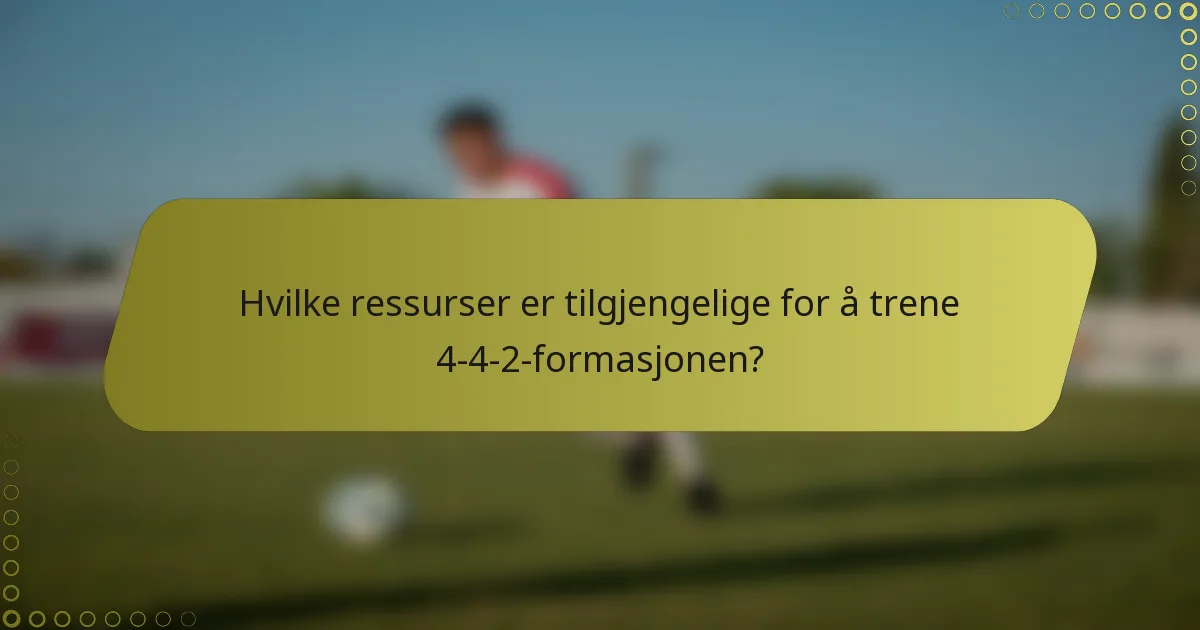 Hvilke ressurser er tilgjengelige for å trene 4-4-2-formasjonen?