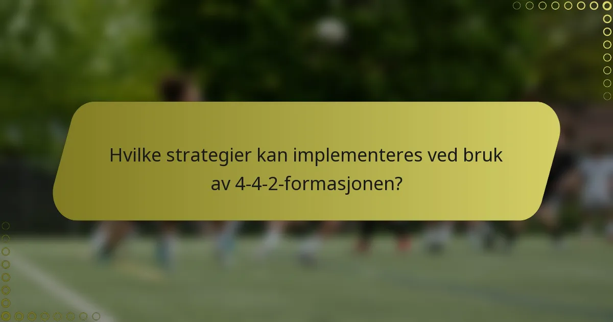Hvilke strategier kan implementeres ved bruk av 4-4-2-formasjonen?