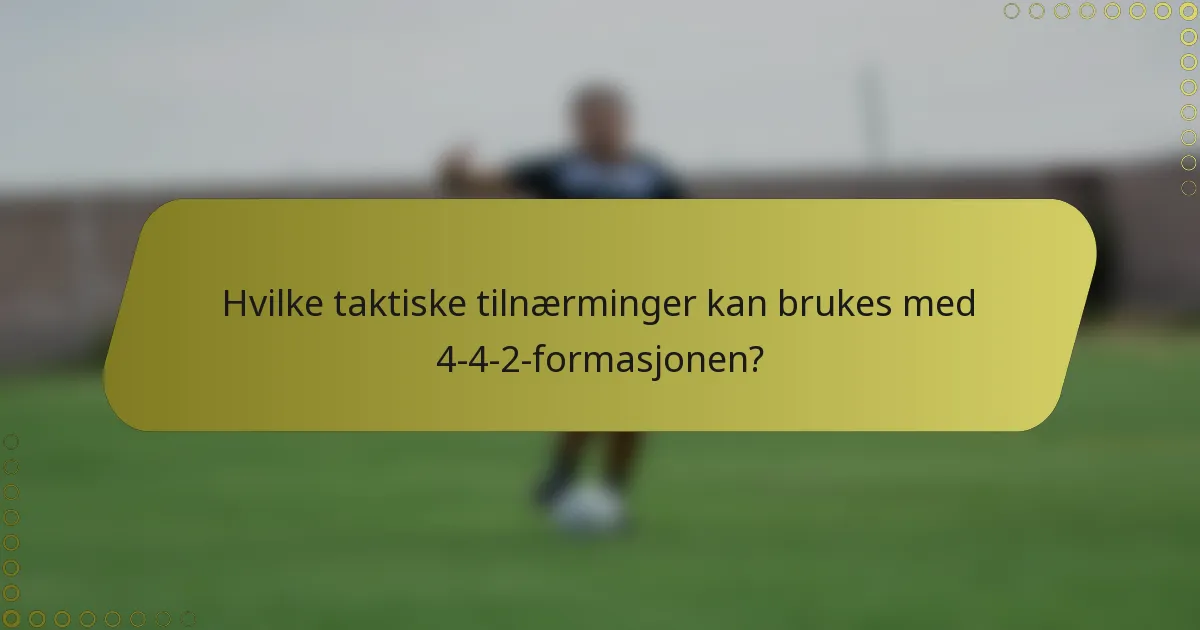 Hvilke taktiske tilnærminger kan brukes med 4-4-2-formasjonen?