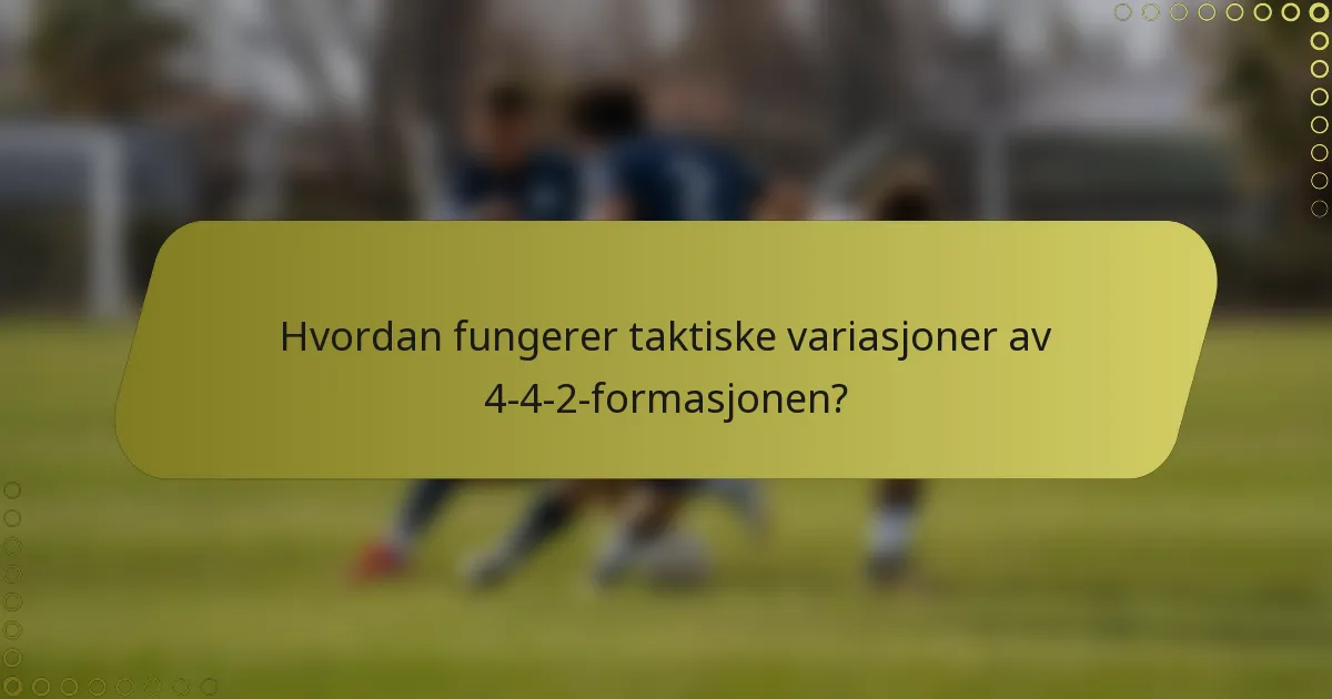 Hvordan fungerer taktiske variasjoner av 4-4-2-formasjonen?