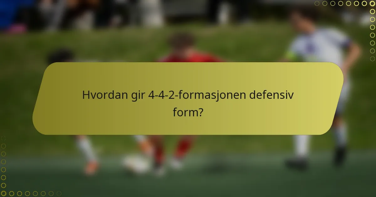 Hvordan gir 4-4-2-formasjonen defensiv form?
