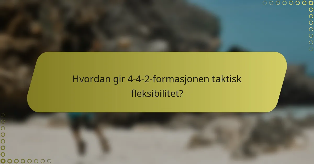 Hvordan gir 4-4-2-formasjonen taktisk fleksibilitet?