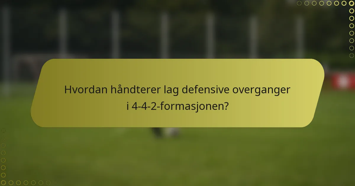 Hvordan håndterer lag defensive overganger i 4-4-2-formasjonen?