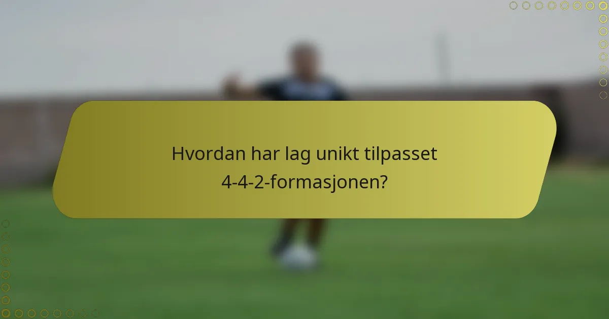 Hvordan har lag unikt tilpasset 4-4-2-formasjonen?