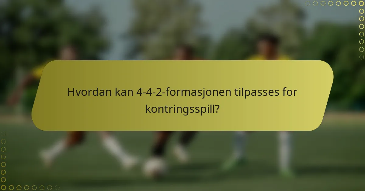 Hvordan kan 4-4-2-formasjonen tilpasses for kontringsspill?