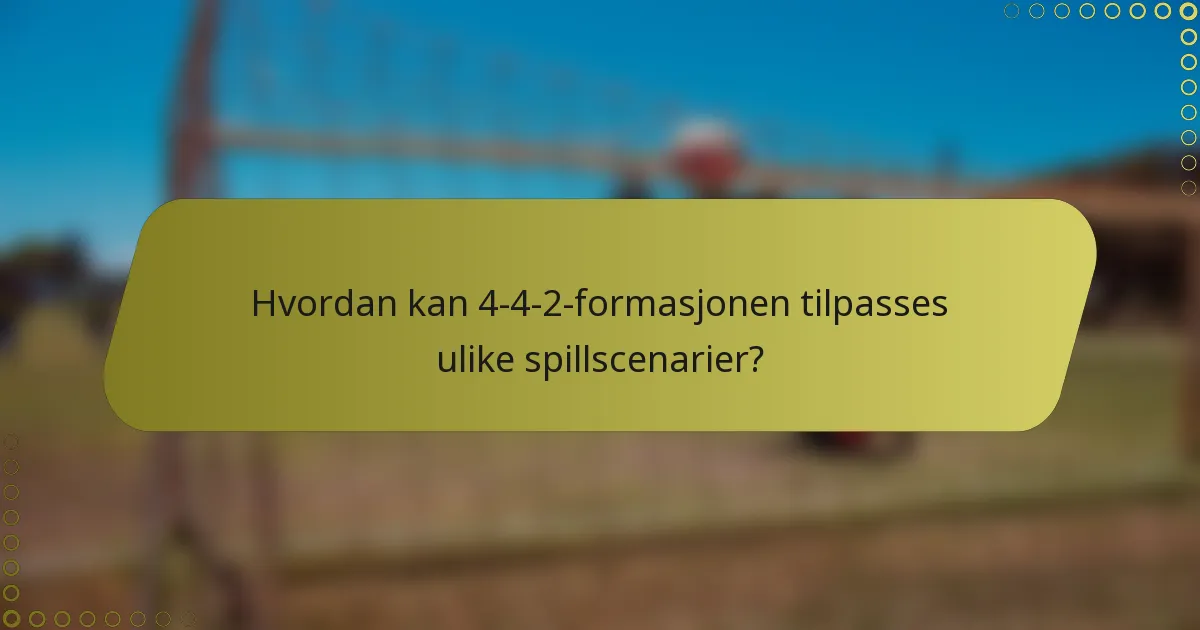 Hvordan kan 4-4-2-formasjonen tilpasses ulike spillscenarier?