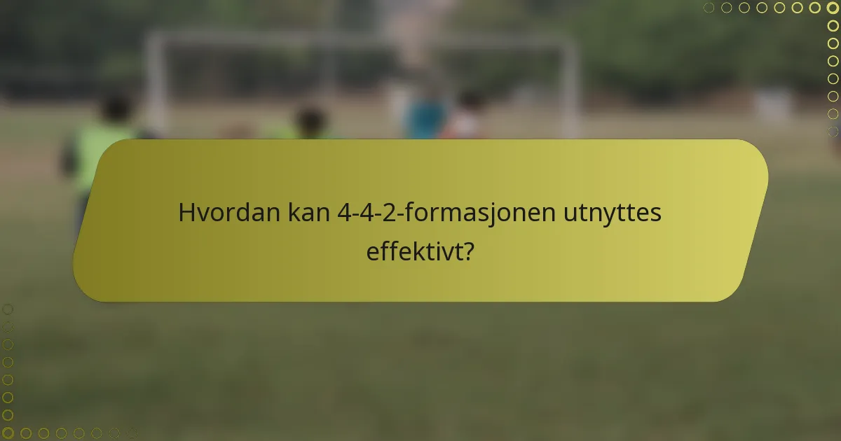 Hvordan kan 4-4-2-formasjonen utnyttes effektivt?