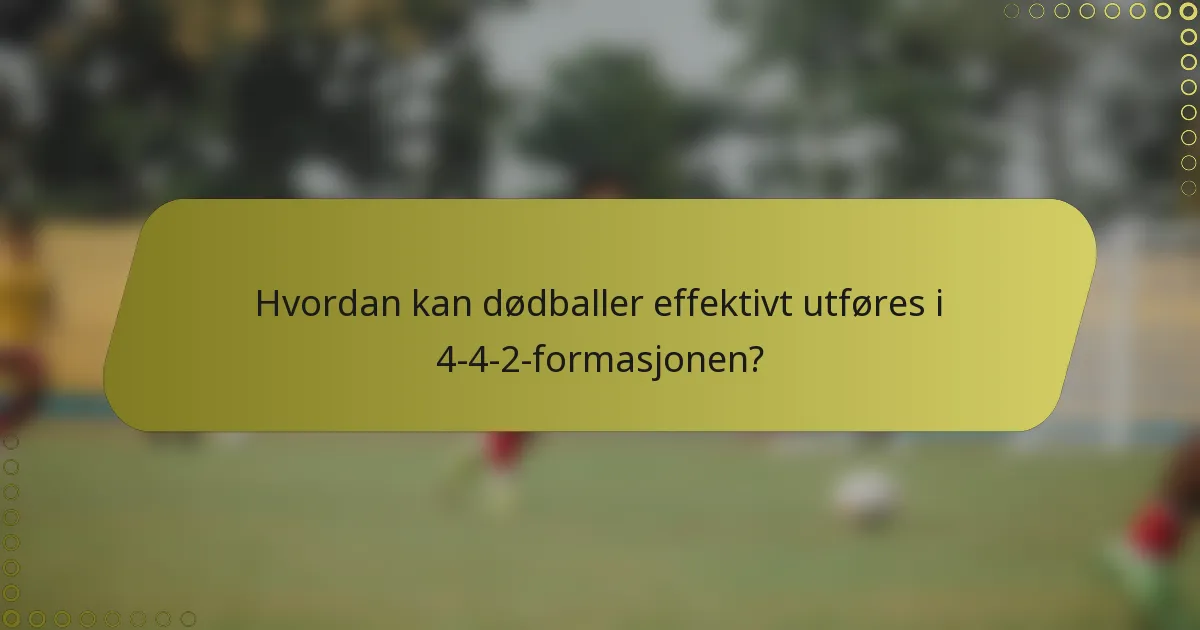 Hvordan kan dødballer effektivt utføres i 4-4-2-formasjonen?