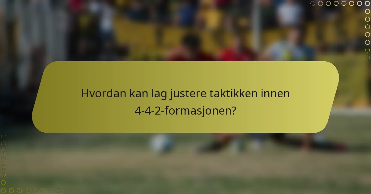 Hvordan kan lag justere taktikken innen 4-4-2-formasjonen?