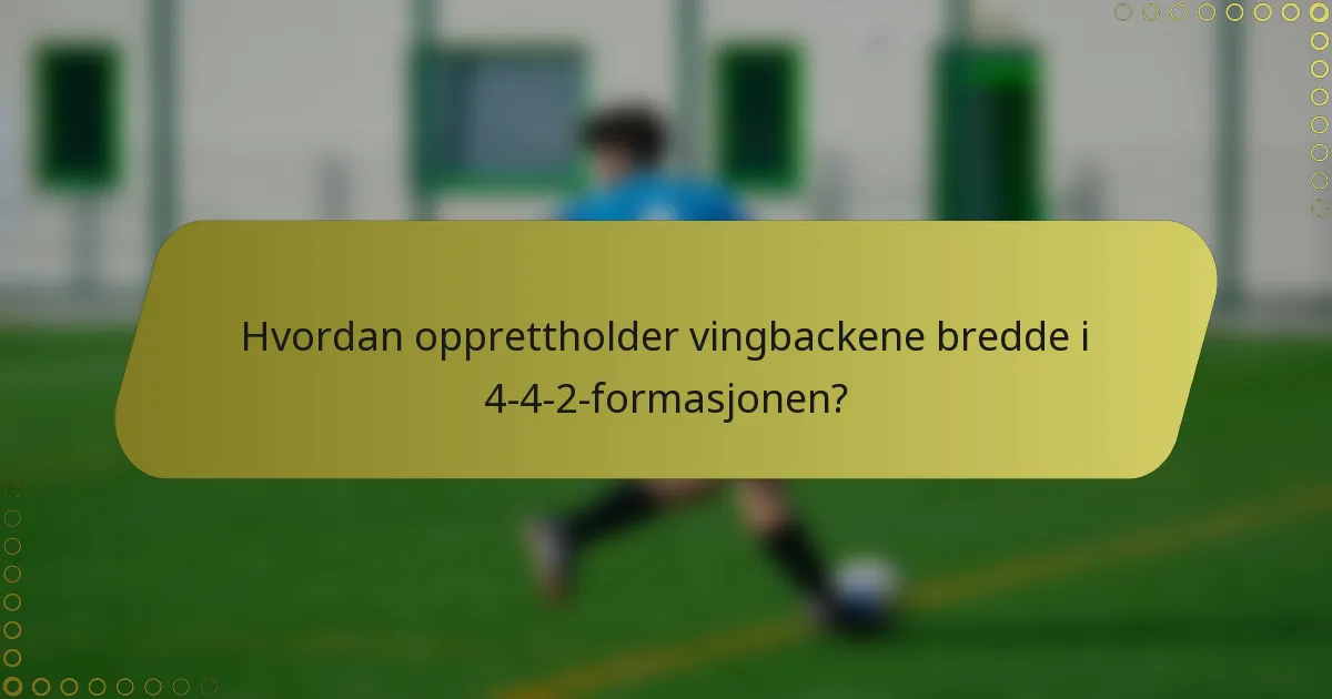 Hvordan opprettholder vingbackene bredde i 4-4-2-formasjonen?