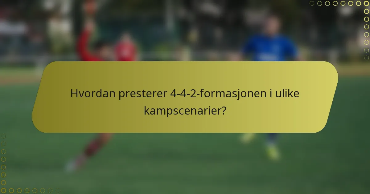 Hvordan presterer 4-4-2-formasjonen i ulike kampscenarier?