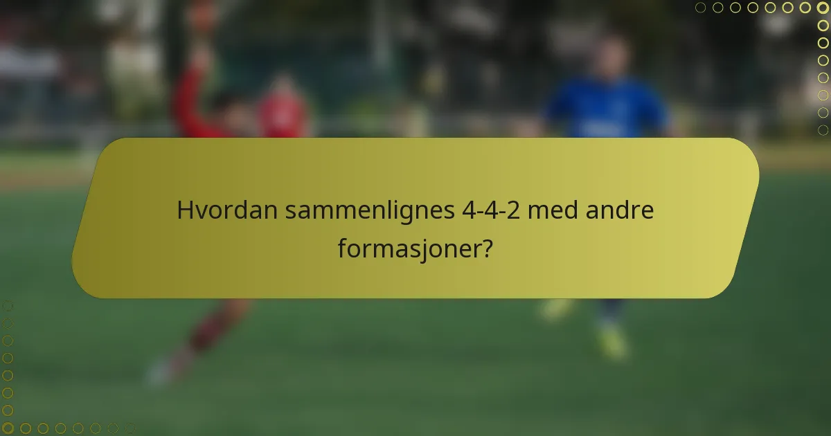 Hvordan sammenlignes 4-4-2 med andre formasjoner?