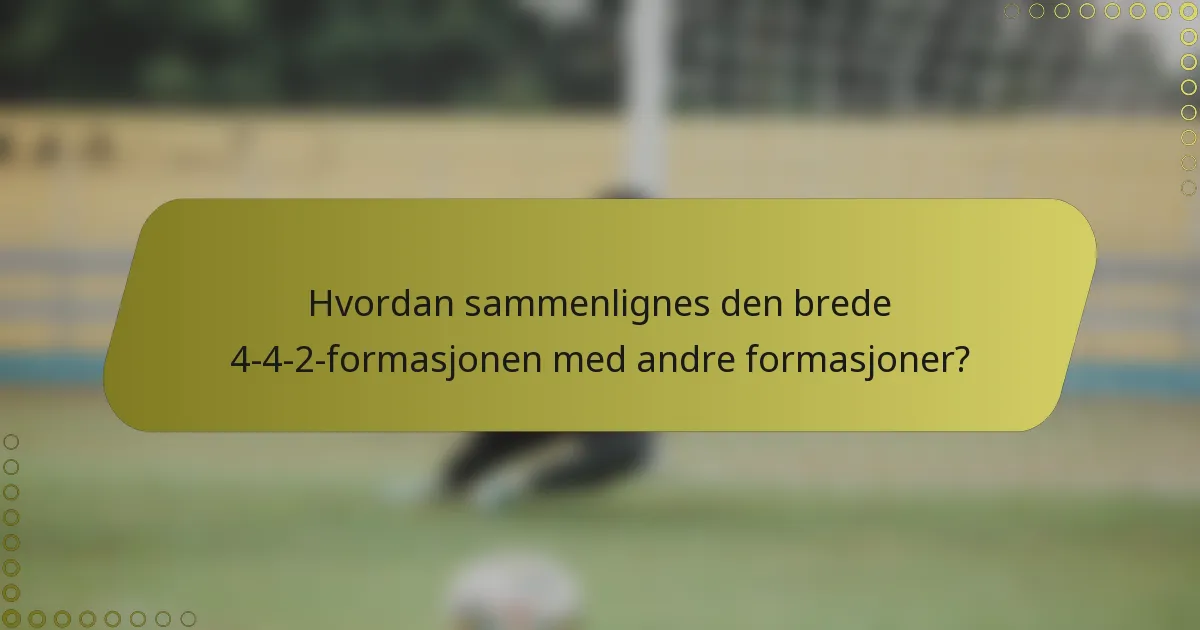 Hvordan sammenlignes den brede 4-4-2-formasjonen med andre formasjoner?