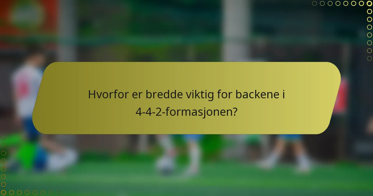 Hvorfor er bredde viktig for backene i 4-4-2-formasjonen?