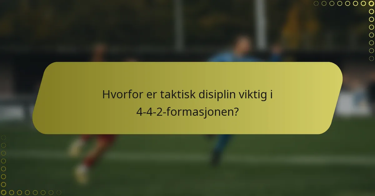 Hvorfor er taktisk disiplin viktig i 4-4-2-formasjonen?